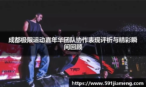 成都极限运动嘉年华团队协作表现评析与精彩瞬间回顾