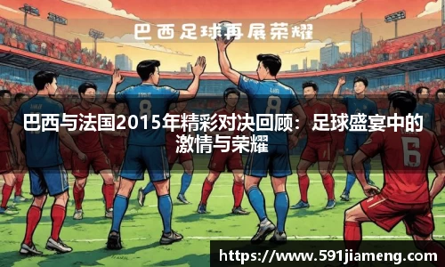 巴西与法国2015年精彩对决回顾：足球盛宴中的激情与荣耀